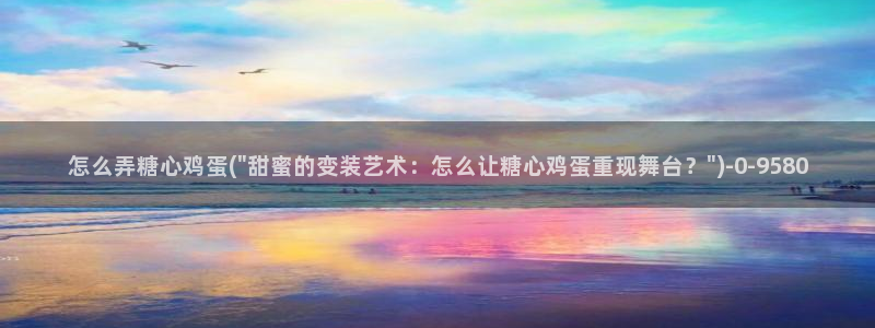 糖心vlgo官网人口：怎么弄糖心鸡蛋(\